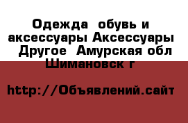 Одежда, обувь и аксессуары Аксессуары - Другое. Амурская обл.,Шимановск г.